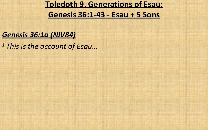 Toledoth 9. Generations of Esau: Genesis 36: 1 -43 - Esau + 5 Sons