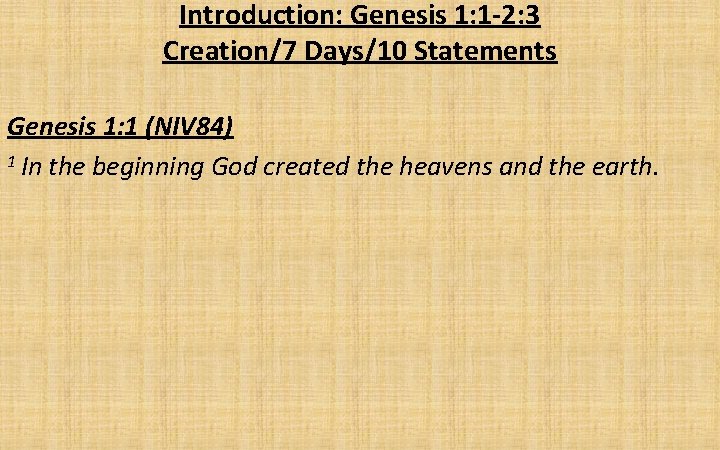 Introduction: Genesis 1: 1 -2: 3 Creation/7 Days/10 Statements Genesis 1: 1 (NIV 84)