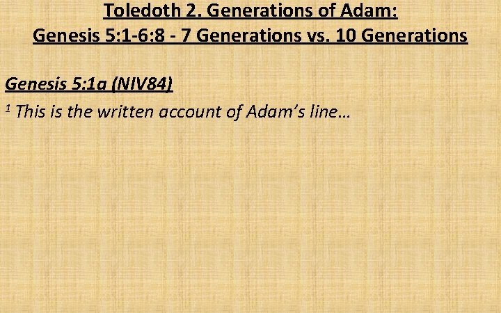 Toledoth 2. Generations of Adam: Genesis 5: 1 -6: 8 - 7 Generations vs.