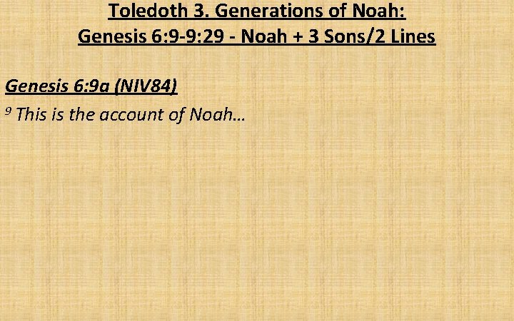 Toledoth 3. Generations of Noah: Genesis 6: 9 -9: 29 - Noah + 3