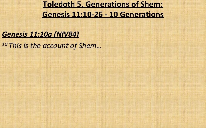 Toledoth 5. Generations of Shem: Genesis 11: 10 -26 - 10 Generations Genesis 11: