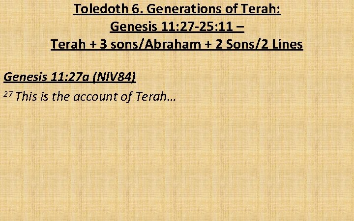 Toledoth 6. Generations of Terah: Genesis 11: 27 -25: 11 – Terah + 3