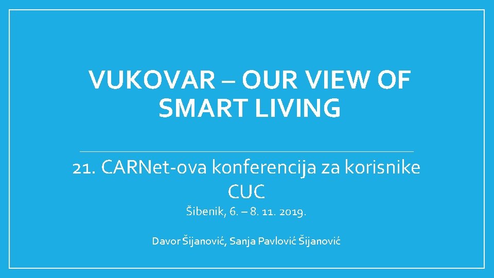 VUKOVAR – OUR VIEW OF SMART LIVING 21. CARNet-ova konferencija za korisnike CUC Šibenik,