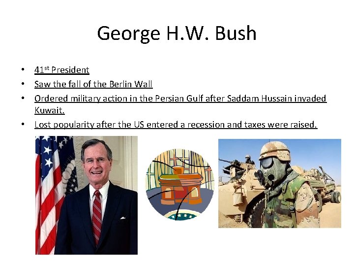 George H. W. Bush • 41 st President • Saw the fall of the