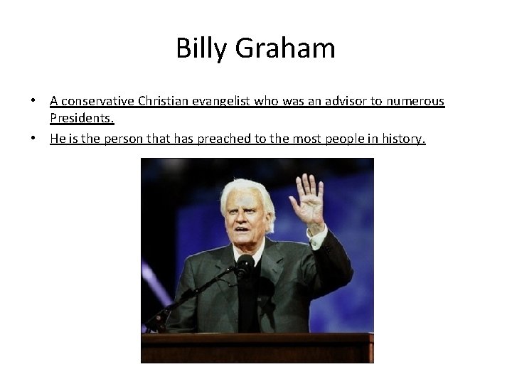 Billy Graham • A conservative Christian evangelist who was an advisor to numerous Presidents.