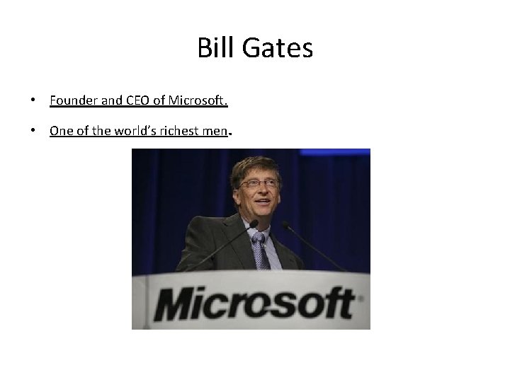 Bill Gates • Founder and CEO of Microsoft. • One of the world’s richest