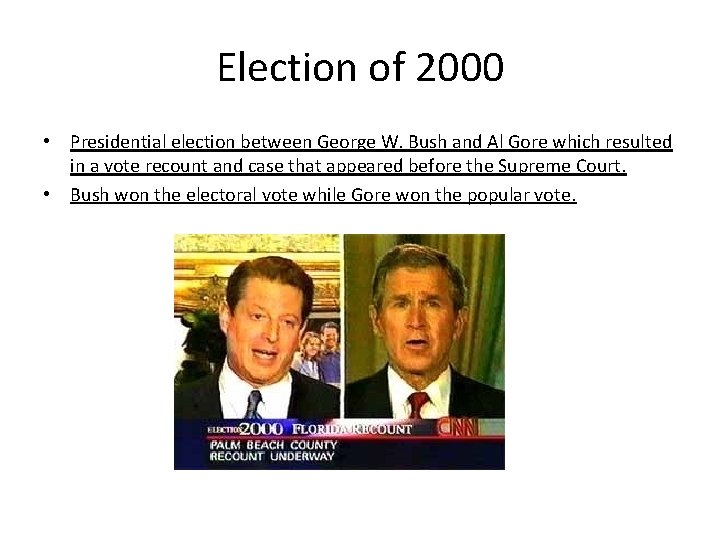 Election of 2000 • Presidential election between George W. Bush and Al Gore which