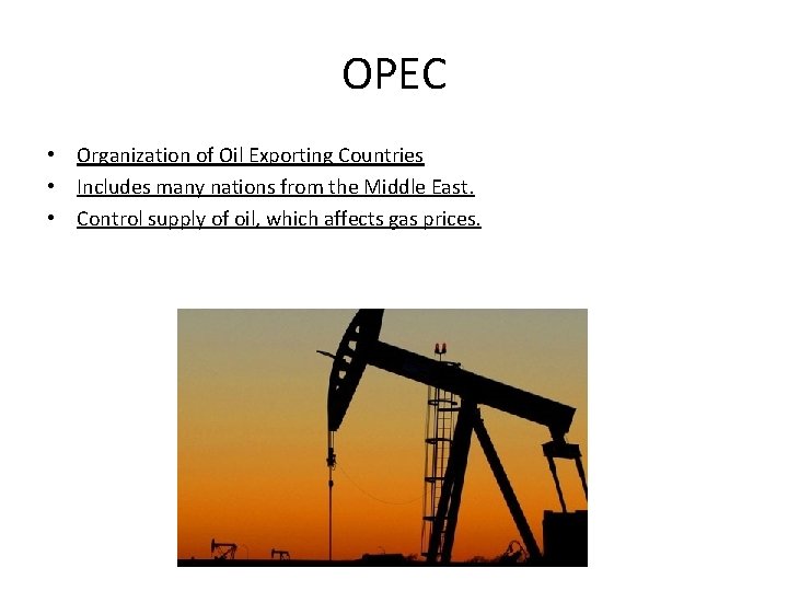 OPEC • Organization of Oil Exporting Countries • Includes many nations from the Middle