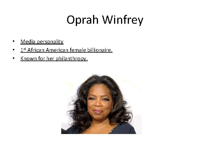 Oprah Winfrey • Media personality • 1 st African American female billionaire. • Known