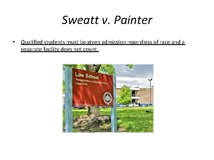 Sweatt v. Painter • Qualified students must be given admission regardless of race and
