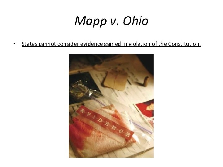Mapp v. Ohio • States cannot consider evidence gained in violation of the Constitution.