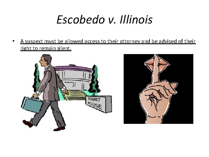 Escobedo v. Illinois • A suspect must be allowed access to their attorney and
