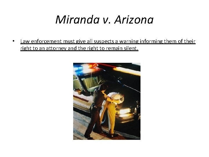Miranda v. Arizona • Law enforcement must give all suspects a warning informing them
