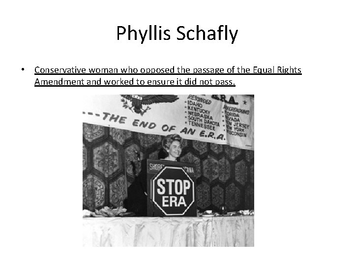 Phyllis Schafly • Conservative woman who opposed the passage of the Equal Rights Amendment