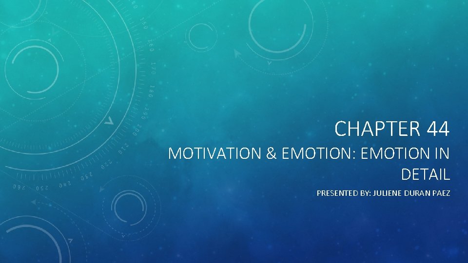 CHAPTER 44 MOTIVATION & EMOTION: EMOTION IN DETAIL PRESENTED BY: JULIENE DURAN PAEZ 