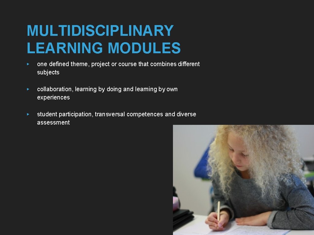 MULTIDISCIPLINARY LEARNING MODULES ▸ one defined theme, project or course that combines different subjects