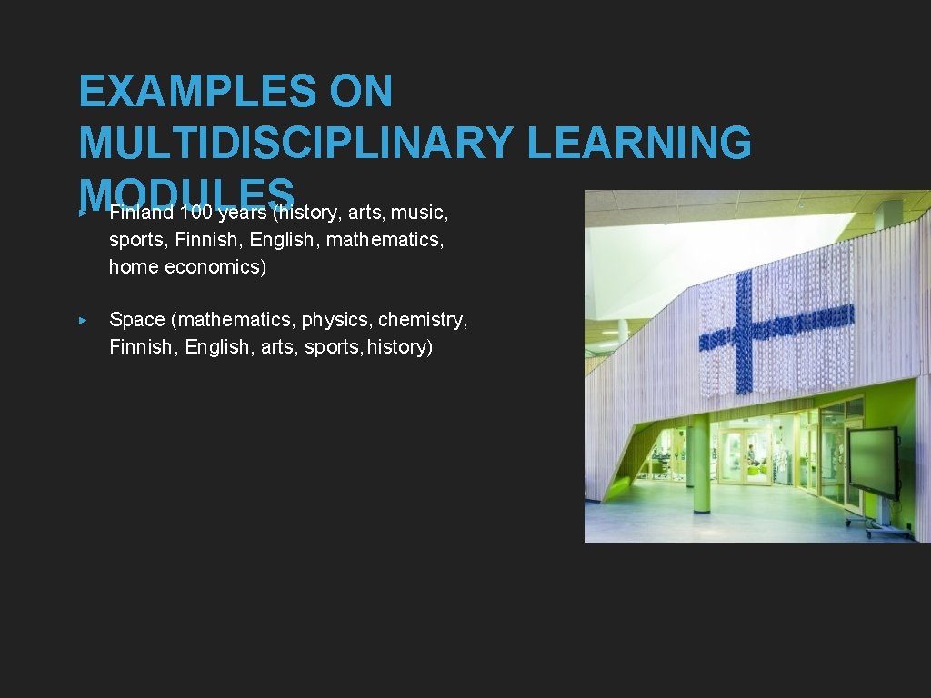 EXAMPLES ON MULTIDISCIPLINARY LEARNING MODULES ▸ Finland 100 years (history, arts, music, sports, Finnish,