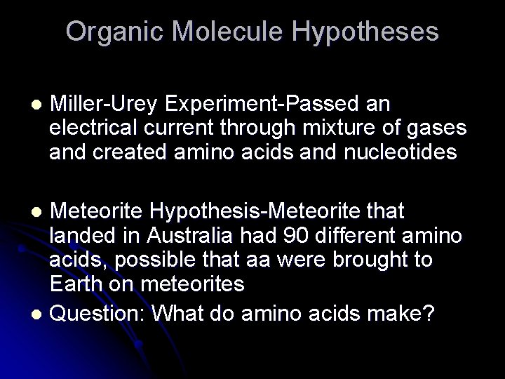 Organic Molecule Hypotheses l Miller-Urey Experiment-Passed an electrical current through mixture of gases and Organic Molecule Hypotheses l Miller-Urey Experiment-Passed an electrical current through mixture of gases and