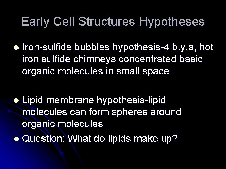 Early Cell Structures Hypotheses l Iron-sulfide bubbles hypothesis-4 b. y. a, hot iron sulfide Early Cell Structures Hypotheses l Iron-sulfide bubbles hypothesis-4 b. y. a, hot iron sulfide