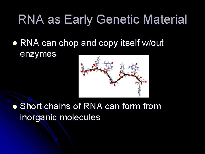 RNA as Early Genetic Material l RNA can chop and copy itself w/out enzymes RNA as Early Genetic Material l RNA can chop and copy itself w/out enzymes