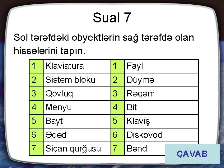 Sual 7 Sol tərəfdəki obyektlərin sağ tərəfdə olan hissələrini tapın. 1 Klaviatura 1 Fayl