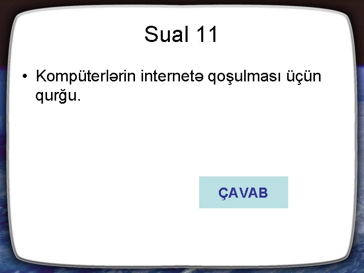 Sual 11 • Kompüterlərin internetə qoşulması üçün qurğu. ÇAVAB 