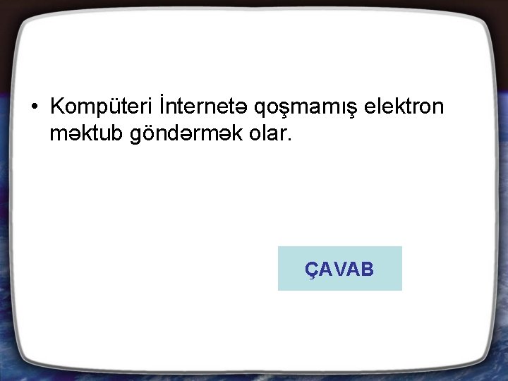  • Kompüteri İnternetə qoşmamış elektron məktub göndərmək olar. ÇAVAB 