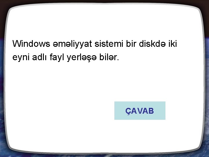 Windows əməliyyat sistemi bir diskdə iki eyni adlı fayl yerləşə bilər. ÇAVAB 