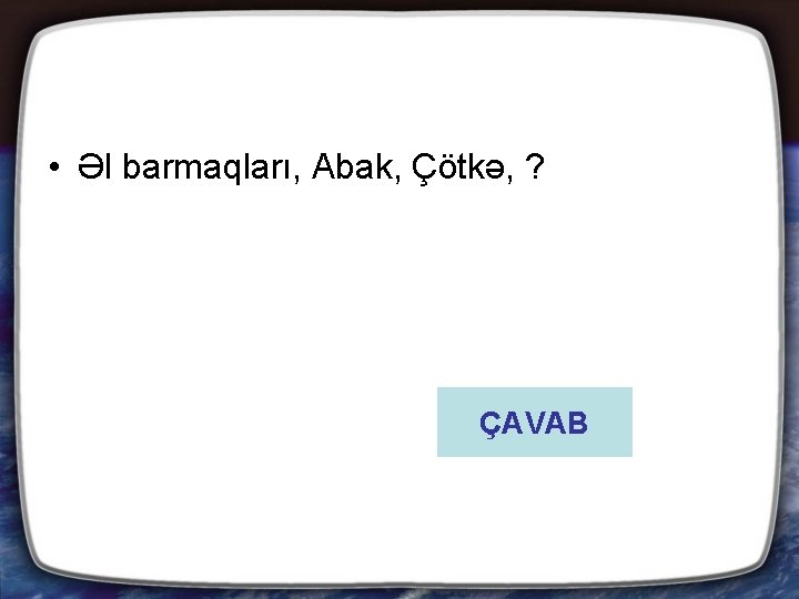  • Əl barmaqları, Abak, Çötkə, ? ÇAVAB 