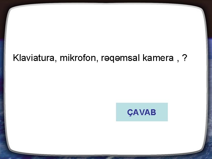 Klaviatura, mikrofon, rəqəmsal kamera , ? ÇAVAB 