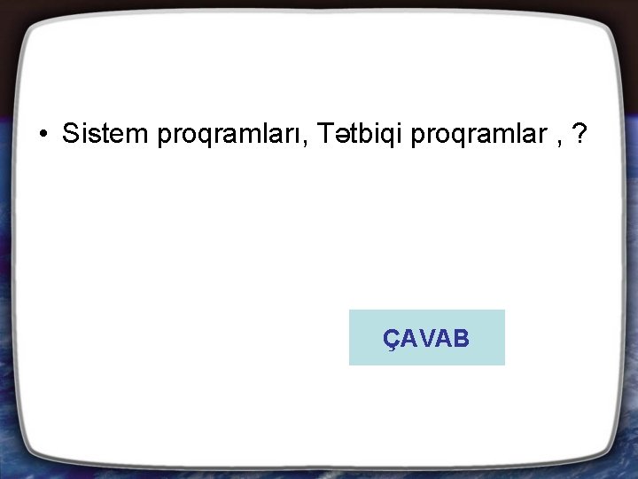  • Sistem proqramları, Tətbiqi proqramlar , ? ÇAVAB 