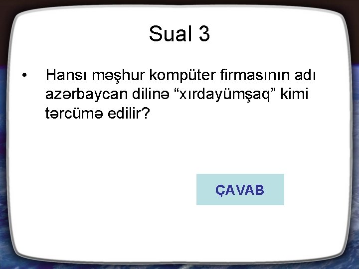 Sual 3 • Hansı məşhur kompüter firmasının adı azərbaycan dilinə “xırdayümşaq” kimi tərcümə edilir?