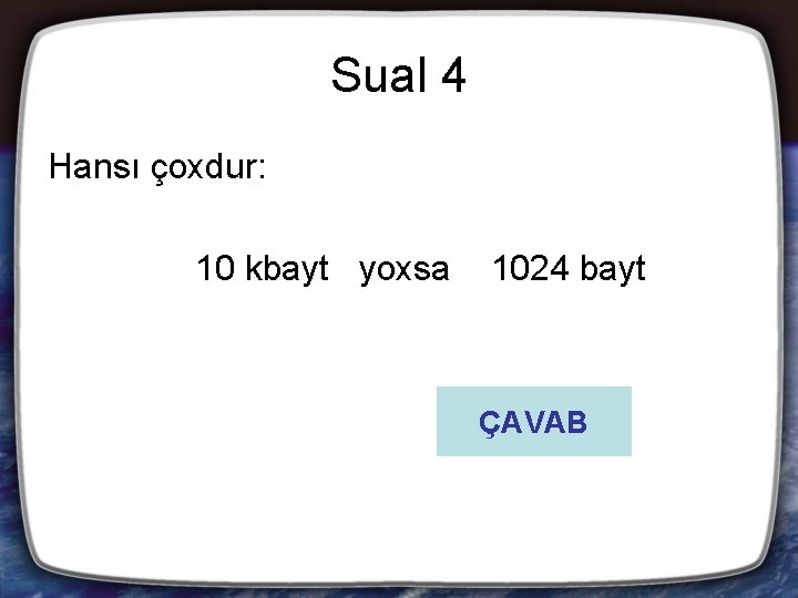 Sual 4 Hansı çoxdur: 10 kbayt yoxsa 1024 bayt ÇAVAB 