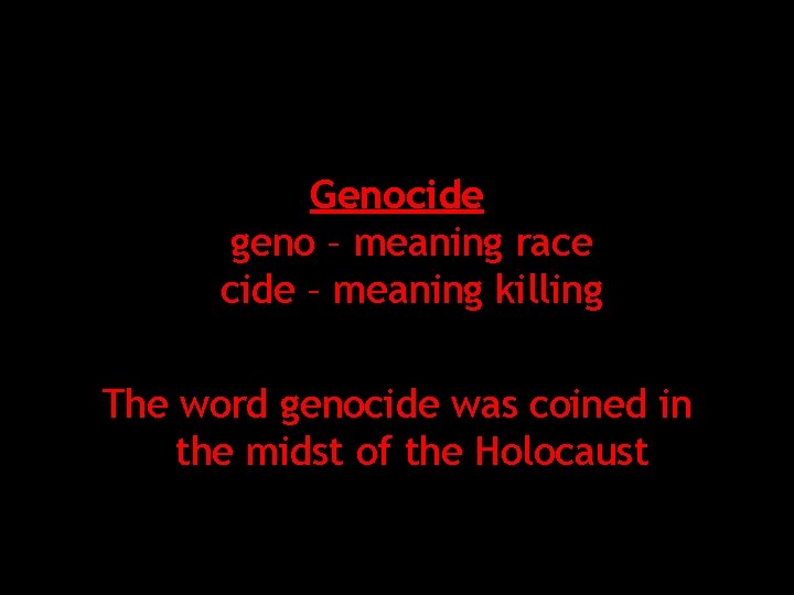 Genocide geno – meaning race cide – meaning killing The word genocide was coined