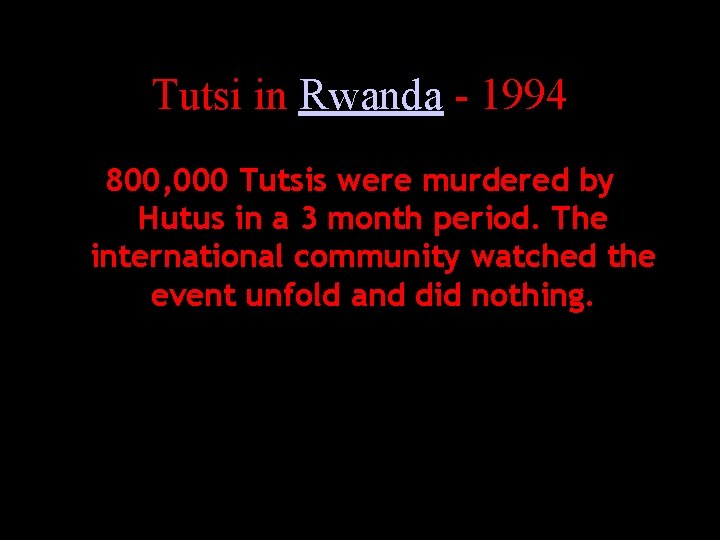 Tutsi in Rwanda - 1994 800, 000 Tutsis were murdered by Hutus in a