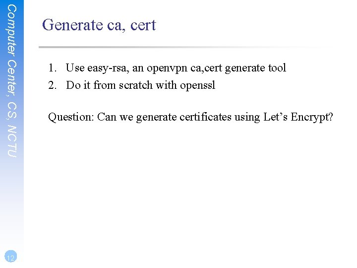 Computer Center, CS, NCTU 12 Generate ca, cert 1. Use easy-rsa, an openvpn ca,