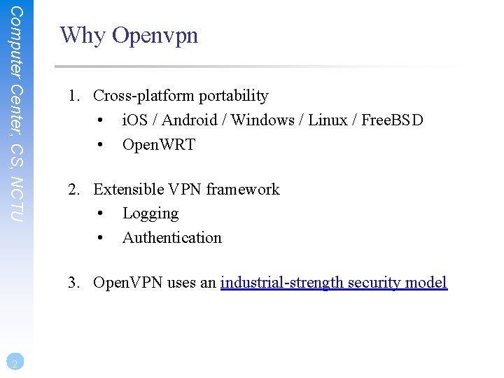 Computer Center, CS, NCTU Why Openvpn 1. Cross-platform portability • i. OS / Android