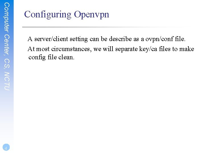 Computer Center, CS, NCTU 4 Configuring Openvpn A server/client setting can be describe as