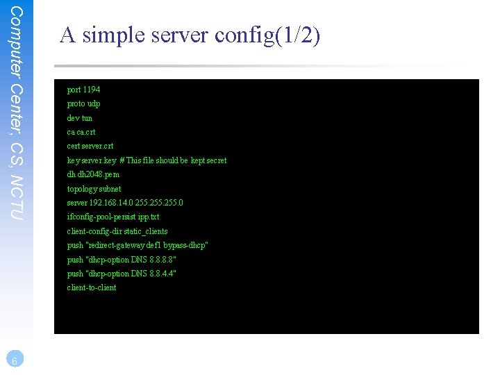 Computer Center, CS, NCTU A simple server config(1/2) port 1194 proto udp dev tun