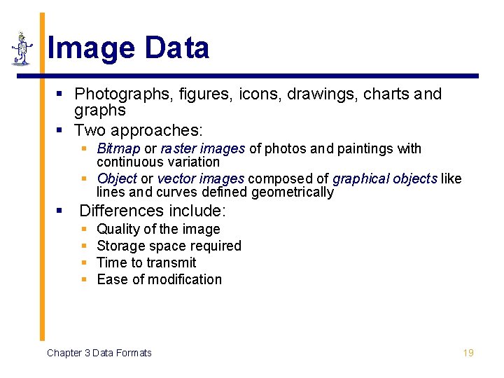 Image Data § Photographs, figures, icons, drawings, charts and graphs § Two approaches: §