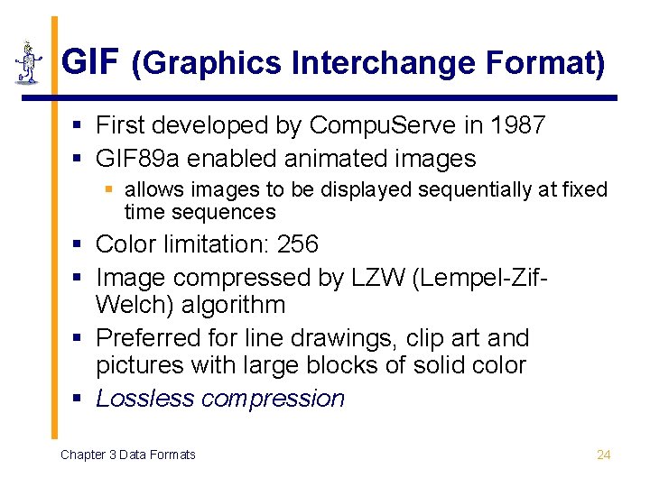GIF (Graphics Interchange Format) § First developed by Compu. Serve in 1987 § GIF