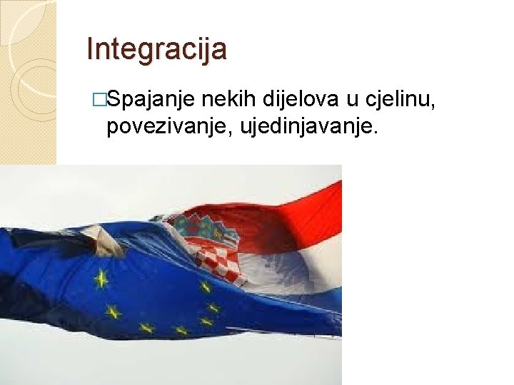 Integracija �Spajanje nekih dijelova u cjelinu, povezivanje, ujedinjavanje. 