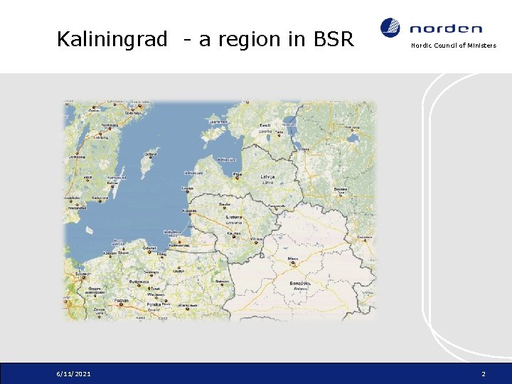 Kaliningrad - a region in BSR 6/11/2021 Nordic Council of Ministers 2 