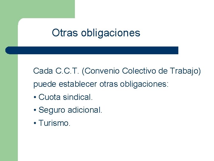 Otras obligaciones Cada C. C. T. (Convenio Colectivo de Trabajo) puede establecer otras obligaciones: