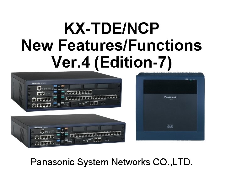 KX-TDE/NCP New Features/Functions Ver. 4 (Edition-7) Panasonic System Networks CO. , LTD. 