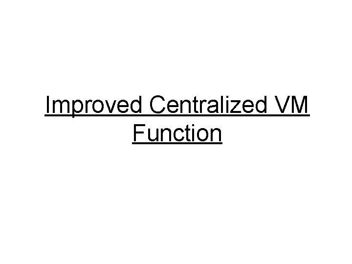 Improved Centralized VM Function 