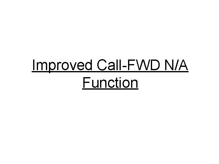 Improved Call-FWD N/A Function 