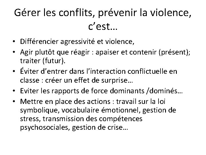 Gérer les conflits, prévenir la violence, c’est… • Différencier agressivité et violence, • Agir