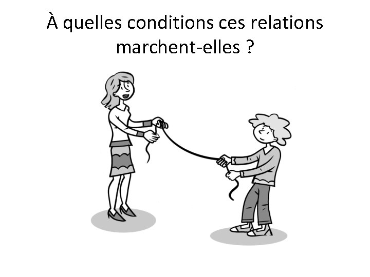 À quelles conditions ces relations marchent-elles ? 