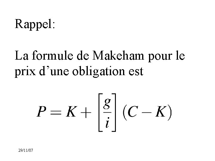 Rappel: La formule de Makeham pour le prix d’une obligation est 29/11/07 